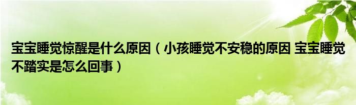 寶寶睡覺驚醒是什么原因（小孩睡覺不安穩(wěn)的原因 寶寶睡覺不踏實(shí)是怎么回事）