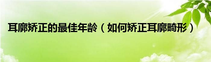 耳廓矯正的最佳年齡（如何矯正耳廓畸形）