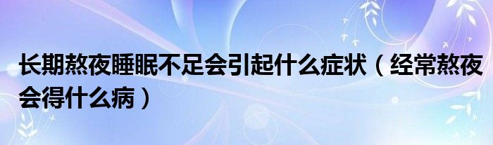 長(zhǎng)期熬夜睡眠不足會(huì)引起什么癥狀（經(jīng)常熬夜會(huì)得什么?。?class='thumb lazy' /></a>
		    <header>
		<h2><a  href=