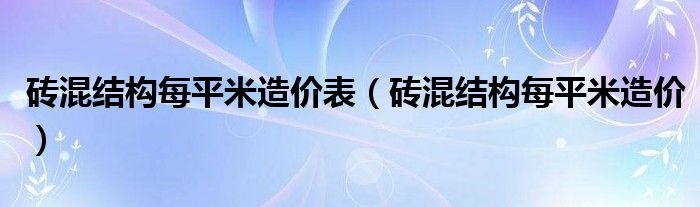 磚混結(jié)構(gòu)每平米造價表（磚混結(jié)構(gòu)每平米造價）