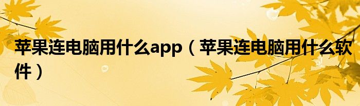 蘋果連電腦用什么app（蘋果連電腦用什么軟件）