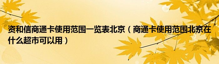 資和信商通卡使用范圍一覽表北京（商通卡使用范圍北京在什么超市可以用）