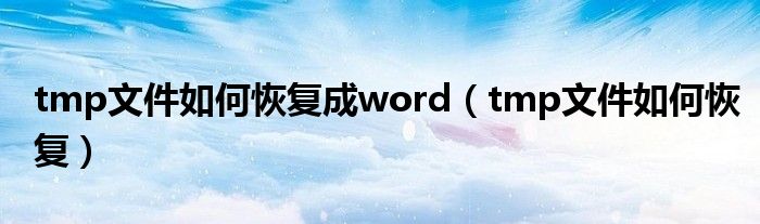 tmp文件如何恢復(fù)成word（tmp文件如何恢復(fù)）