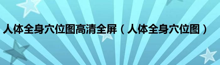 人體全身穴位圖高清全屏（人體全身穴位圖）