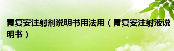 胃復(fù)安注射劑說明書用法用（胃復(fù)安注射液說明書）