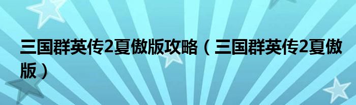 三國群英傳2夏傲版攻略（三國群英傳2夏傲版）