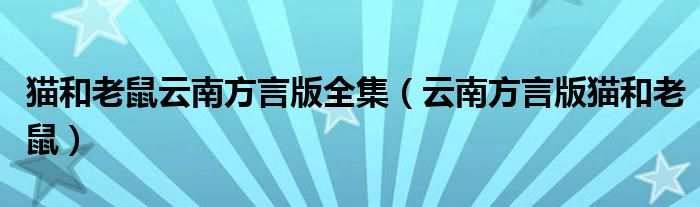 貓和老鼠云南方言版全集（云南方言版貓和老鼠）