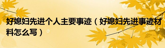 好媳婦先進(jìn)個(gè)人主要事跡（好媳婦先進(jìn)事跡材料怎么寫(xiě)）