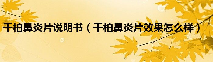 千柏鼻炎片說(shuō)明書(shū)（千柏鼻炎片效果怎么樣）