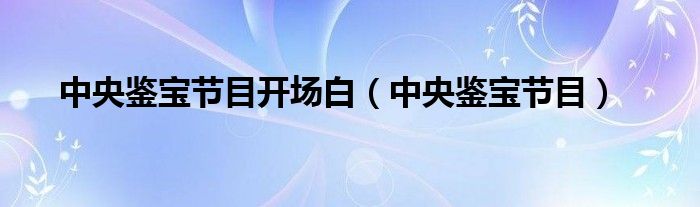 中央鑒寶節(jié)目開場白（中央鑒寶節(jié)目）