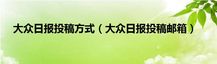 大眾日報投稿方式（大眾日報投稿郵箱）