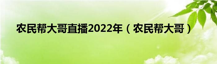 農(nóng)民幫大哥直播2022年（農(nóng)民幫大哥）