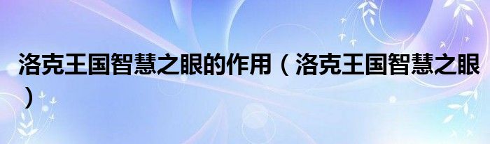 洛克王國(guó)智慧之眼的作用（洛克王國(guó)智慧之眼）