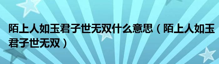 陌上人如玉君子世無(wú)雙什么意思（陌上人如玉君子世無(wú)雙）