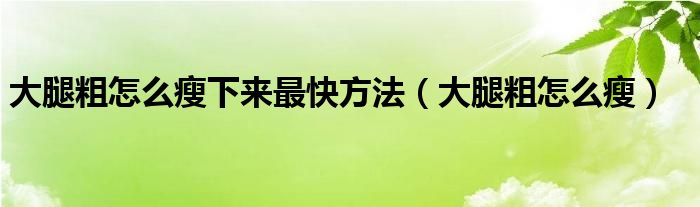 大腿粗怎么瘦下來最快方法（大腿粗怎么瘦）