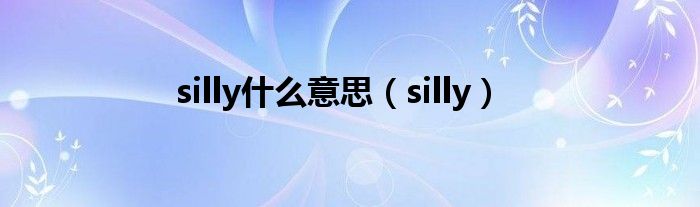 silly什么意思（silly）