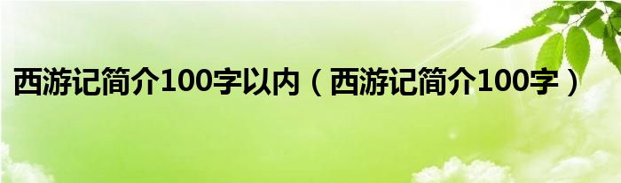 西游記簡(jiǎn)介100字以內(nèi)（西游記簡(jiǎn)介100字）