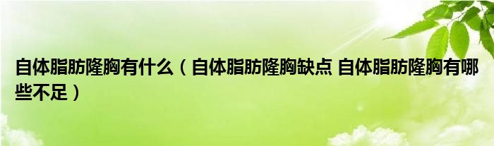 自體脂肪隆胸有什么（自體脂肪隆胸缺點 自體脂肪隆胸有哪些不足）