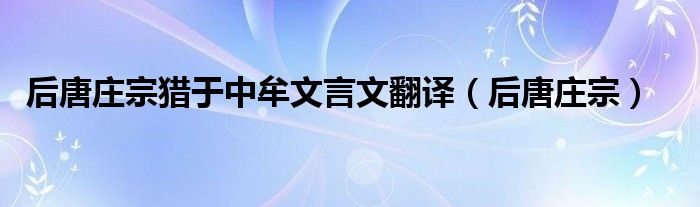 后唐莊宗獵于中牟文言文翻譯（后唐莊宗）