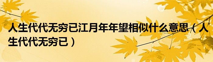 人生代代無窮已江月年年望相似什么意思（人生代代無窮已）