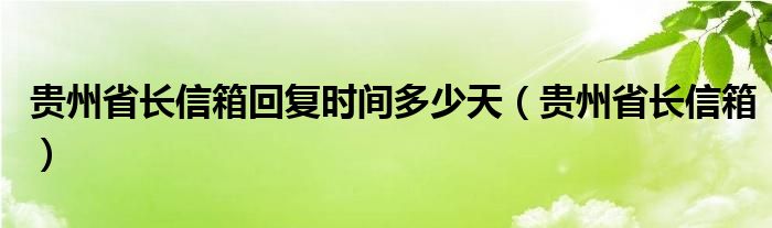 貴州省長信箱回復時間多少天（貴州省長信箱）