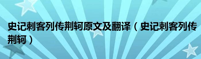 史記刺客列傳荊軻原文及翻譯（史記刺客列傳荊軻）