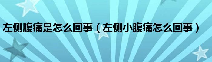 左側(cè)腹痛是怎么回事（左側(cè)小腹痛怎么回事）