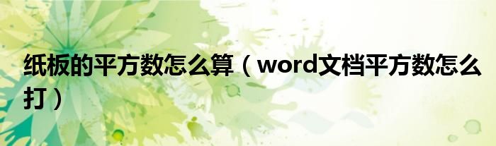 紙板的平方數(shù)怎么算（word文檔平方數(shù)怎么打）