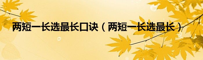 兩短一長(zhǎng)選最長(zhǎng)口訣（兩短一長(zhǎng)選最長(zhǎng)）