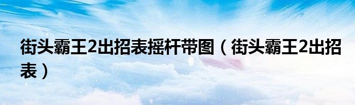 街頭霸王2出招表?yè)u桿帶圖（街頭霸王2出招表）