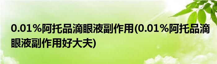 0.01%阿托品滴眼液副作用(0.01%阿托品滴眼液副作用好大夫)