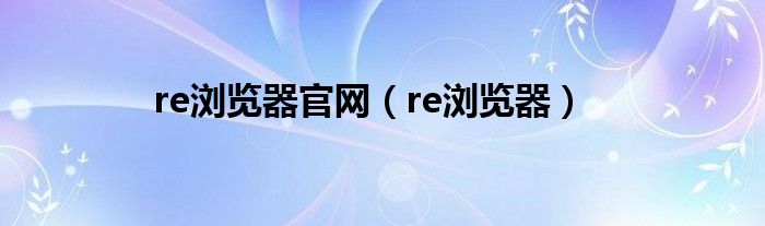 re瀏覽器官網(wǎng)（re瀏覽器）