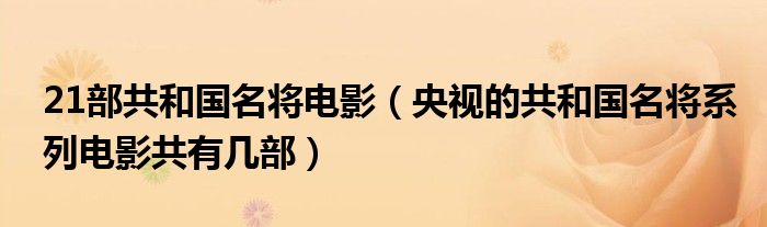 21部共和國(guó)名將電影（央視的共和國(guó)名將系列電影共有幾部）