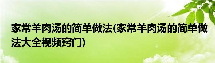 家常羊肉湯的簡(jiǎn)單做法(家常羊肉湯的簡(jiǎn)單做法大全視頻竅門(mén))