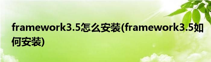 framework3.5怎么安裝(framework3.5如何安裝)