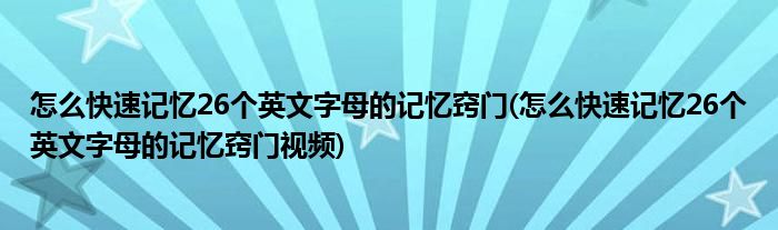 怎么快速記憶26個(gè)英文字母的記憶竅門(mén)(怎么快速記憶26個(gè)英文字母的記憶竅門(mén)視頻)