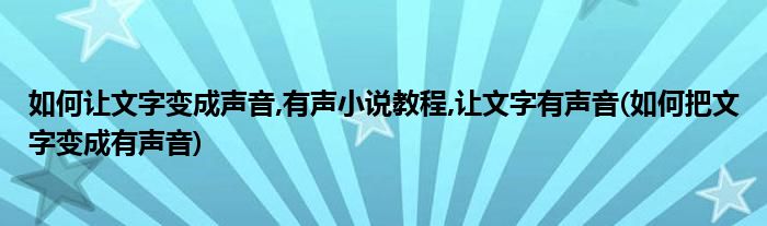 如何讓文字變成聲音,有聲小說教程,讓文字有聲音(如何把文字變成有聲音)