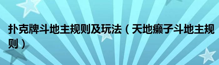 撲克牌斗地主規(guī)則及玩法（天地癩子斗地主規(guī)則）