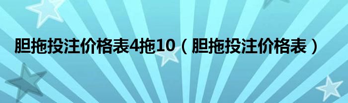 膽拖投注價格表4拖10（膽拖投注價格表）