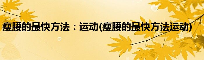 瘦腰的最快方法：運動(瘦腰的最快方法運動)