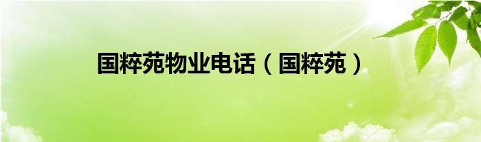 國粹苑物業(yè)電話（國粹苑）