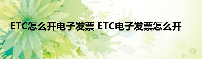 ETC怎么開電子發(fā)票 ETC電子發(fā)票怎么開