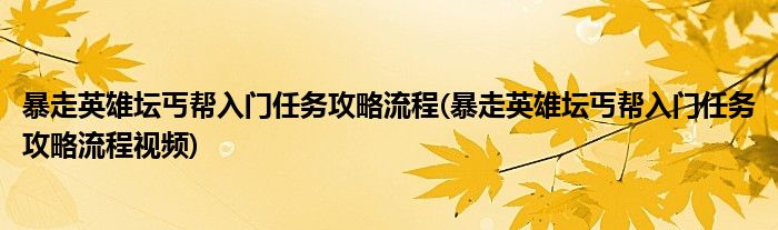 暴走英雄壇丐幫入門任務(wù)攻略流程(暴走英雄壇丐幫入門任務(wù)攻略流程視頻)