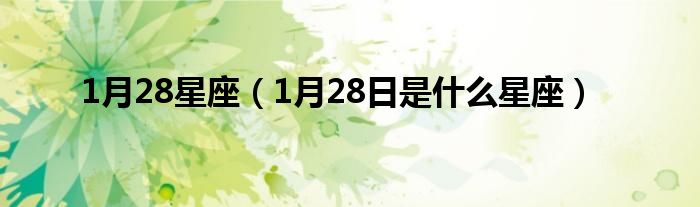 1月28星座（1月28日是什么星座）