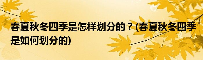 春夏秋冬四季是怎樣劃分的？(春夏秋冬四季是如何劃分的)