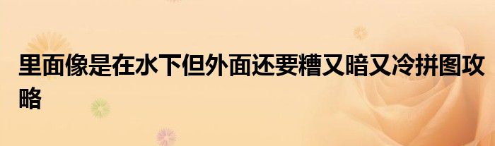 里面像是在水下但外面還要糟又暗又冷拼圖攻略