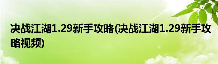 決戰(zhàn)江湖1.29新手攻略(決戰(zhàn)江湖1.29新手攻略視頻)