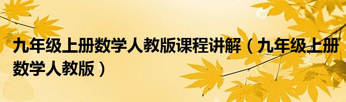 九年級上冊數學人教版課程講解（九年級上冊數學人教版）