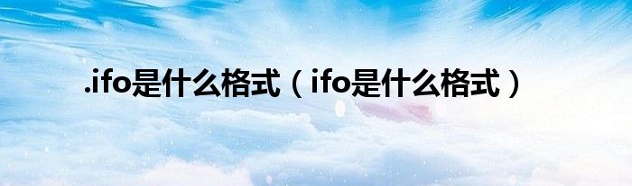 .ifo是什么格式（ifo是什么格式）