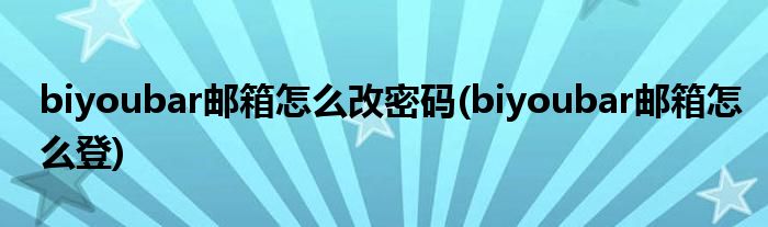 biyoubar郵箱怎么改密碼(biyoubar郵箱怎么登)